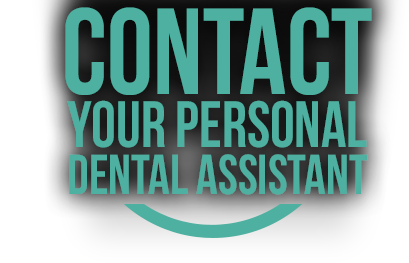 Contact your personal dental assistant